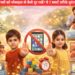 छोटे बच्चों को मोबाइल से कैसे दूर रखें? ये 7 स्मार्ट तरीके तुरंत अपनाएं